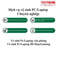 Dịch vụ Vệ sinh PC/Laptop Chuyên Nghiệp Tại Tất Thành Computer Tại Đăk Nông
